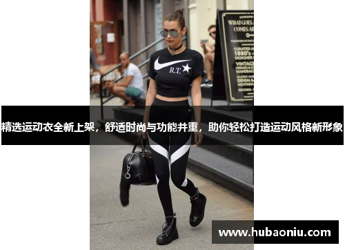 精选运动衣全新上架，舒适时尚与功能并重，助你轻松打造运动风格新形象